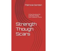 Strength Though Scars: 30 Day Devotional for Godly Men Healing from Childhood Trauma