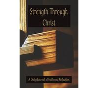 Strength Through Christ: A Daily Journal of Faith and Reflection, 100 lined pages in a convenient 6 x 9-inch size