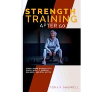 Strength Training After 50: Simple Home Workouts to Build Muscle, Improve Balance, and Stay Active
