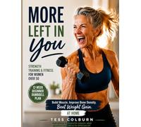 Strength Training & Fitness for Women Over 50: More Left In You: The Beginner 12-Week Menopause Dumbbell Exercise Plan to Build Muscle, Improve Bone Density, and Beat Weight Gain at Home
