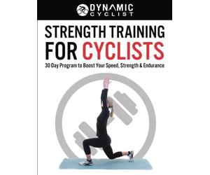 Strength Training For Cyclists: 30 Day Program to Boost Your Speed, Strength & Endurance (Ride Pain Free)