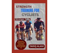 Strength Training for Cyclists: Build Power, Endurance, and Speed While Preventing Injuries for Your Best Rides Yet