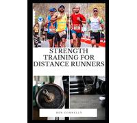 Strength Training for Distance Runners: Improve Your Form, Prevent Injuries, and Become a Healthier Athlete