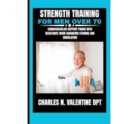 Strength Training For Men Over 70: Cardiovascular support paired with resistance work enhancing stamina and circulation (Charles N. Valentine DPT Fitness Routine Series)