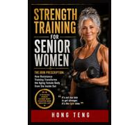 Strength Training For Senior Women: The Iron Prescription: How Resistance Training Transforms the Aging Female Body from the Inside Out