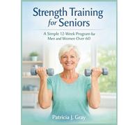 Strength Training for Seniors: A Simple 12-Week Program for Men and Women Over 60