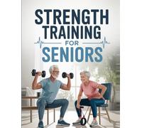 Strength Training for Seniors: A Step-by-Step Guide to Safe Workouts, Balance Improvement, and Functional Strength After 55