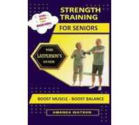 Strength Training for Seniors: Boost Muscle - Boost Balance (The Laypersons Guide)