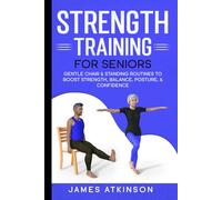 Strength Training For Seniors: Gentle chair & standing routines to boost strength, balance, posture, & confidence (Exercise books for seniors)