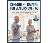 Strength Training for Seniors Over 60: A 4-Week Home Workout Plan to Regain Balance, Build Bone Density, and Prevent Falls - Fully Illustrated + Nutrition Guide