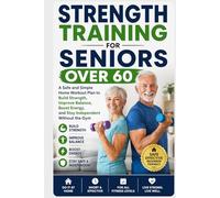Strength Training for Seniors Over 60: A Safe and Simple Home Workout Plan to Build Strength, Improve Balance, Boost Energy, and Stay Independent Without the Gym (The FitLife Blueprint Series)