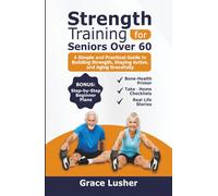 STRENGTH TRAINING FOR SENIORS OVER 60: A Simple and Practical Guide to Building Strength, Staying Active, and Aging Gracefully (Fit And Thriving After 60)