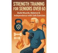Strength Training for Seniors Over 60: Build Muscle, Balance & Independence with Safe Exercises