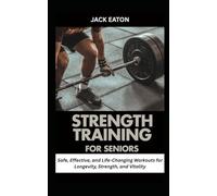 STRENGTH TRAINING FOR SENIORS: Safe, Effective, and Life-Changing Workouts for Longevity, Strength, and Vitality (Healthy Living for Seniors)