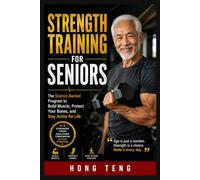 Strength Training For Seniors: The Science-Backed Program to Build Muscle, Protect Your Bones, and Stay Active for Life