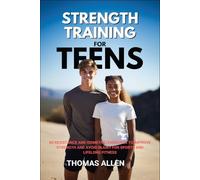 Strength Training for Teens: 80 Resistance and Isometric Exercises to Improve Strength and Avoid Injury for Sports and Lifelong Fitness