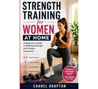 Strength Training for Women at Home: A Beginner’s Guide to Building Strength with Simple Equipment (The Grapton Family Library)