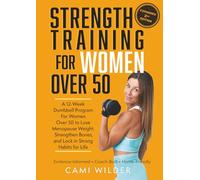 Strength Training For Women Over 50: A 12-Week Dumbbell Program For Women Over 50 To Lose Menopause Weight, Strengthen Bones, And Lock In Strong Habits For Life (Second Edition)