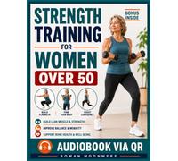 Strength Training for Women Over 50: The Complete Nutrition & Fitness Guide to Build Lean Muscle, Strengthen Bones, Improve Balance, and Feel Younger Every Day