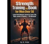 STRENGTH TRAINING LOG BOOK For Men Over 50: Large-Print Workout Journal to Track Lifts, Reps, Cardio & Progress