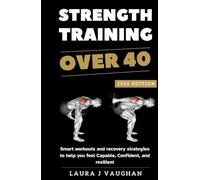 STRENGTH TRAINING OVER 40: 2026 EDITION: Smart workouts and recovery strategies to help you feel capable, confident, and resilient.