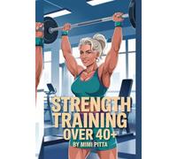 STRENGTH TRAINING OVER 40+: Essential Exercises and Techniques for Fitness and Longevity in Your 40s and Beyond