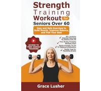 STRENGTH TRAINING WORKOUT FOR SENIORS OVER 60: Easy and Safe Exercises to Build Muscle, Improve Balance, and Feel Your Best (Fit And Thriving After 60)