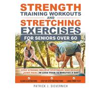 Strength Training Workouts and Stretching Exercises for Seniors Over 60: Stay Strong, Relieve Stiffness, and Reduce Joint Pain-in Less Than 10 Minutes ... (Senior Exercises: Move Strong, Live Healthy)