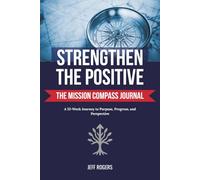 Strengthen the Positive: The Mission Compass Journal: A 52-Week Journey to Purpose, Progress, and Perspective