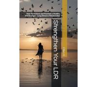 Strengthen Your LDR: How To Achieve and Maintain a Healthy and Stronger - Long Distance Relationship