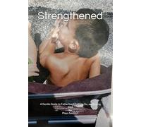 Strengthened: A Gentle Guide to Fatherhood, Letting Go, and Loving Well