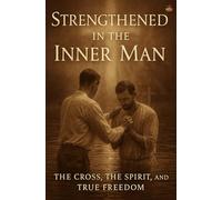 Strengthened in the Inner Man: Spiritual Growth, Faith, and Victory through the Cross and the Life of the Spirit