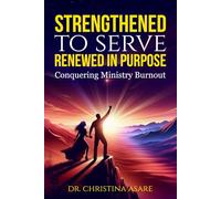 Strengthened to Serve, Renewed in Purpose: Conquering Ministry Burnout