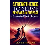 Strengthened to Serve, Renewed in Purpose: Conquering Ministry Burnout