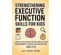 Strengthening Executive Function Skills for Kids: 5-Minute Daily Activities for Busy Families to Build Working Memory, Attention, and Task Initiation (Ages 4-12) (Growing Strong Minds)