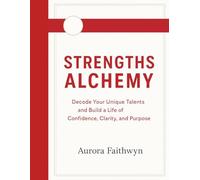 Strengths Alchemy: Decode Your Unique Talents and Build a Life of Confidence, Clarity, and Purpose (The Inner Freedom Series: A journey to master emotions, calm the mind, and awaken true peace.)