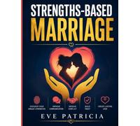Strengths-Based Marriage: Discover Your Unique Strengths, Improve Communication, Resolve Conflict, Build Trust, and Create Lasting Love