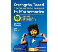 Strengths-Based Teaching and Learning in Mathematics: Five Teaching Turnarounds for Grades K-6 (Corwin Mathematics Series)