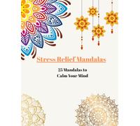 Stres Relief Mandalas: 25 Mandalas to Calm Your Mind