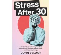 Stress After 30: A Practical Guide to Calming the Mind, Reducing Daily Pressure, Sleeping Better, and Reclaiming Energy