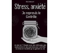 Stress, anxiété Je reprends le contrôle: Un plan en 7 étapes avec des méthodes, des explications et des exercices pour contrôler le stress et l’anxiété qui te gâchent la vie