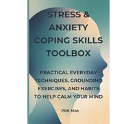 Stress & Anxiety Coping Skills Toolbox: Practical Everyday Techniques, Grounding Exercises, and Habits to Help Calm Your Mind