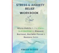 Stress & Anxiety Relief Workbook: Micro-Habits and the Calm-in-5 Method to Prevent Burnout, Reclaim Focus & Restore Calm (The Self Transformation Series)