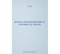 Stress au travail : reprendre le contrôle: Un cahier simple pour organiser ses pensées, réduire la charge mentale et avancer sereinement (Clarté)