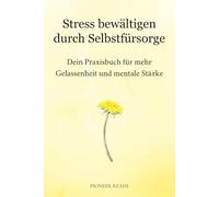 Stress bewältigen durch Selbstfürsorge: Dein Praxisbuch für mehr Gelassenheit und mentale Stärke (Achtsamkeit & Stressbewältigung)
