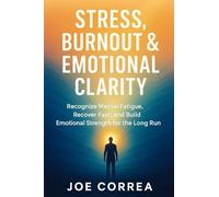 Stress, Burnout & Emotional Clarity: Recognize Mental Fatigue, Recover Fast, and Build Emotional Strength for the Long Run: 8 (Focus & Flow Academy)
