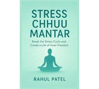 STRESS CHHUU MANTAR: Break the Stress Cycle and Create a Life of Inner Freedom