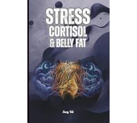 STRESS, CORTISOL AND BELLY FAT Good Tips and Ideas to Manage Stress or Anxiety but Also Your Stomach: For Adults and Seniors