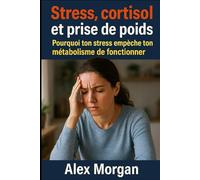 Stress, cortisol et prise de poids: Pourquoi ton stress empêche ton métabolisme de fonctionner (Bien être / Perte de poids)