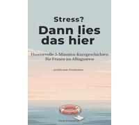 Stress? Dann lies das hier.: Humorvolle 5-Minuten-Kurzgeschichten für Frauen im Alltagsstress - lustig, warm & wiedererkennbar, perfekt als Geschenkbuch zum Entspannen